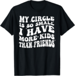 My Circle Is So Small I Have More Kids Than Friends T-Shirt - Image 2